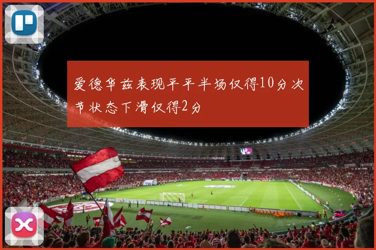 爱德华兹表现平平半场仅得10分次节状态下滑仅得2分