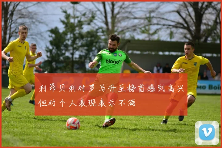 利昂贝利对罗马升至榜首感到高兴但对个人表现表示不满